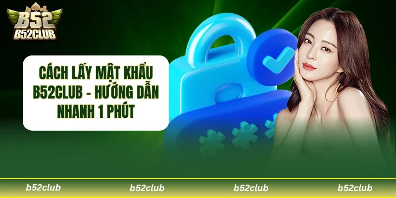 Cách lấy mật khẩu B52club