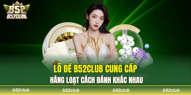 Lô đề B52club cung cấp đa dạng hình thức cược