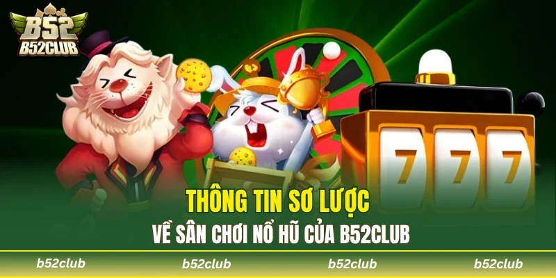 Thông tin chính về không gian nổ hũ tại B52club